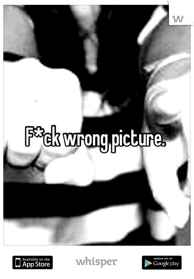 F*ck wrong picture. 