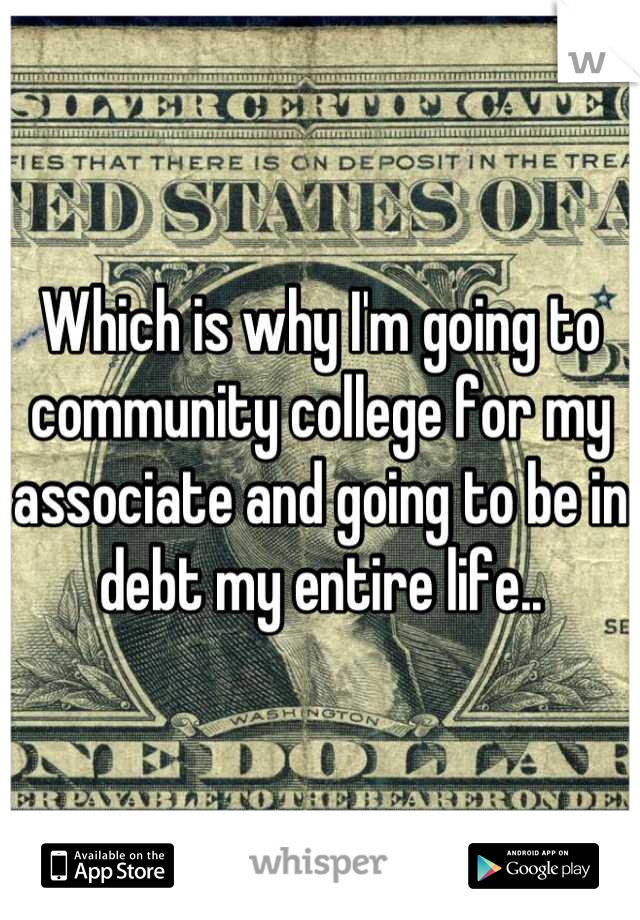 Which is why I'm going to community college for my associate and going to be in debt my entire life..