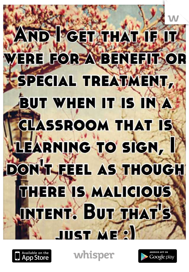 And I get that if it were for a benefit or special treatment, but when it is in a classroom that is learning to sign, I don't feel as though there is malicious intent. But that's just me :)