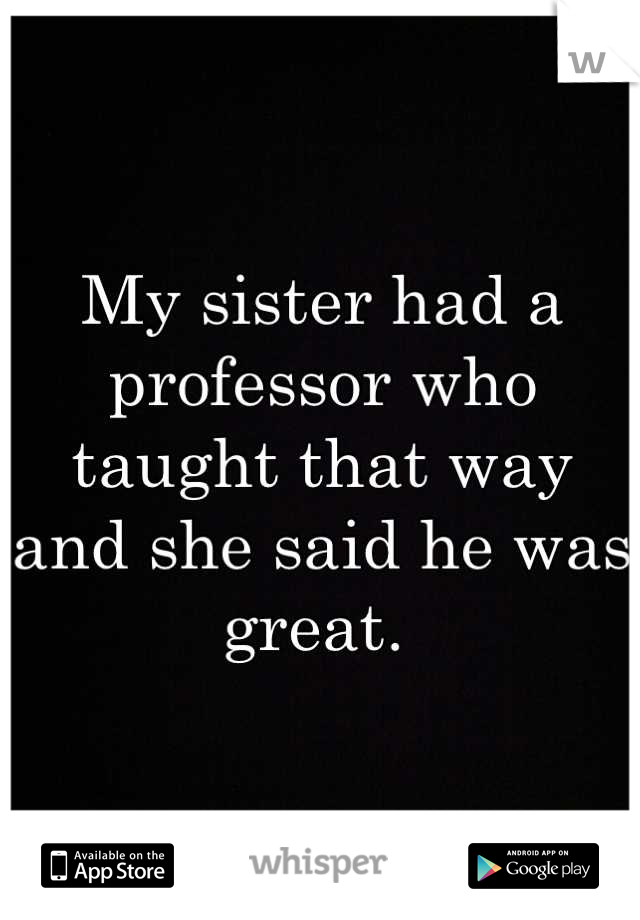 My sister had a professor who taught that way and she said he was great. 