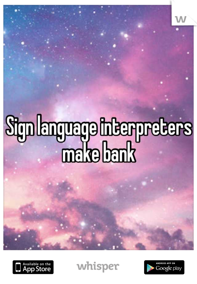 Sign language interpreters make bank