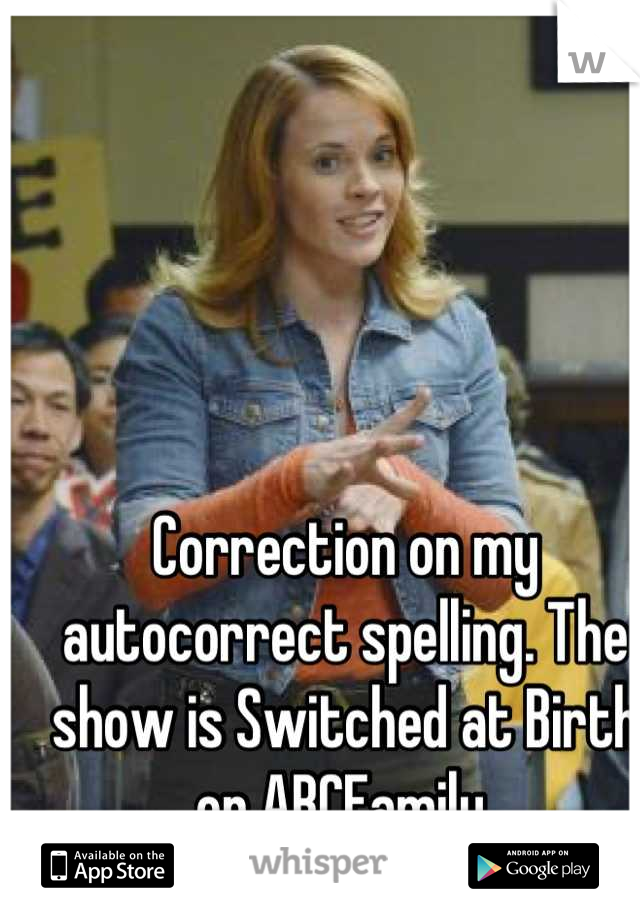 Correction on my autocorrect spelling. The show is Switched at Birth on ABCFamily.