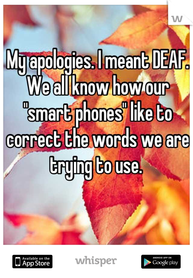 My apologies. I meant DEAF. We all know how our "smart phones" like to correct the words we are trying to use. 