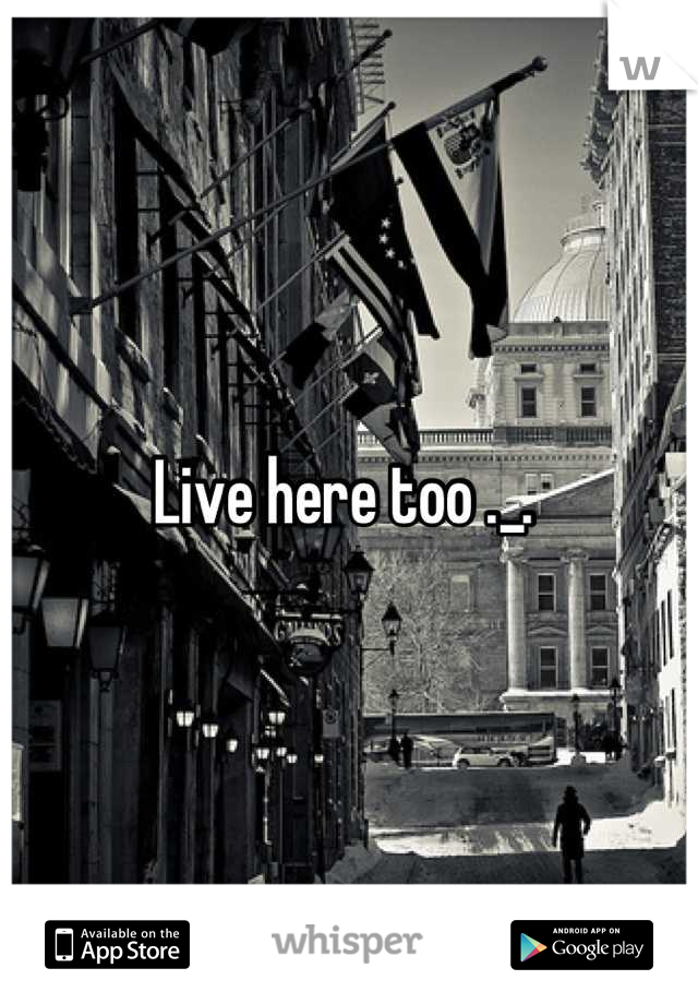 Live here too ._. 