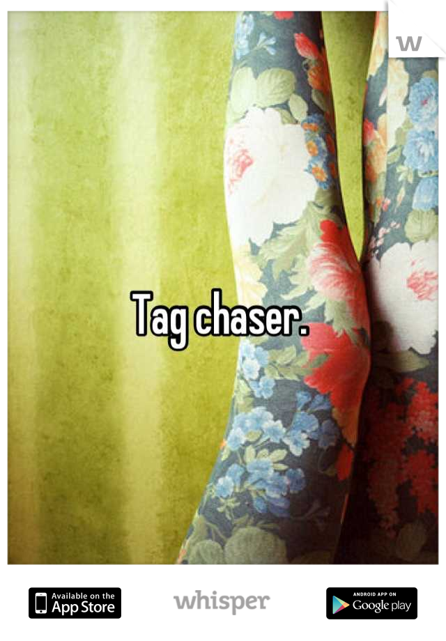 Tag chaser. 