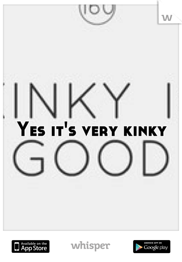 Yes it's very kinky