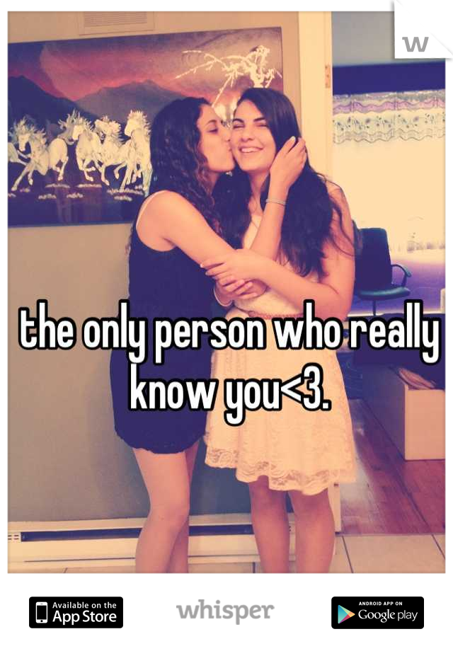 the only person who really know you<3.