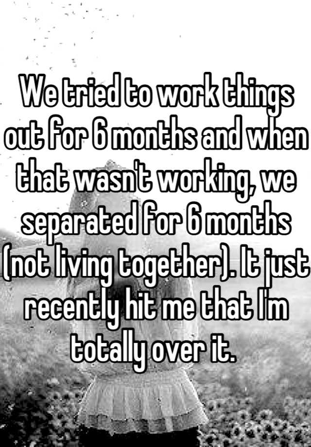 we-tried-to-work-things-out-for-6-months-and-when-that-wasn-t-working