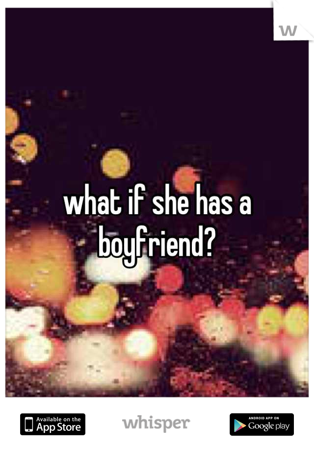 what if she has a boyfriend?