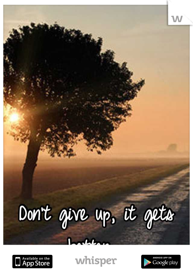 Don't give up, it gets better. 