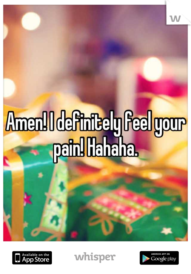 Amen! I definitely feel your pain! Hahaha.