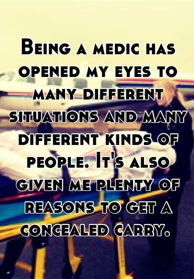 Being a medic has opened my eyes to many different situations and many different kinds of people. It's also given me plenty of reasons to get a concealed carry. 