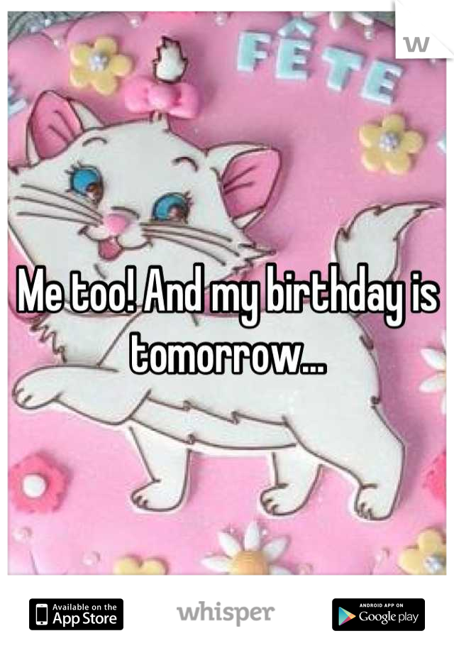 Me too! And my birthday is tomorrow...