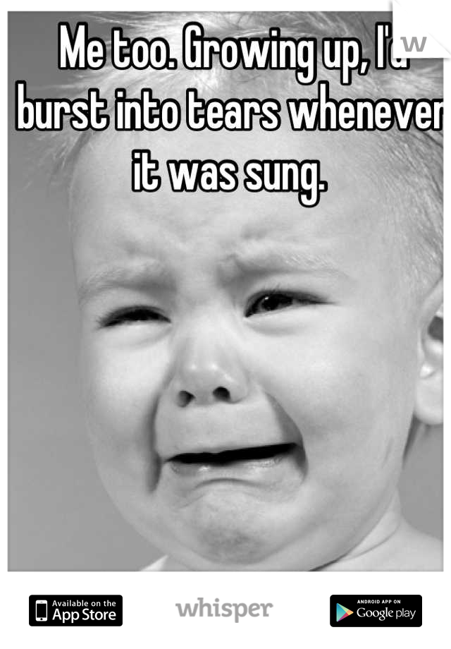 Me too. Growing up, I'd burst into tears whenever it was sung. 