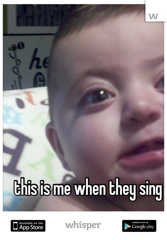 this is me when they sing 