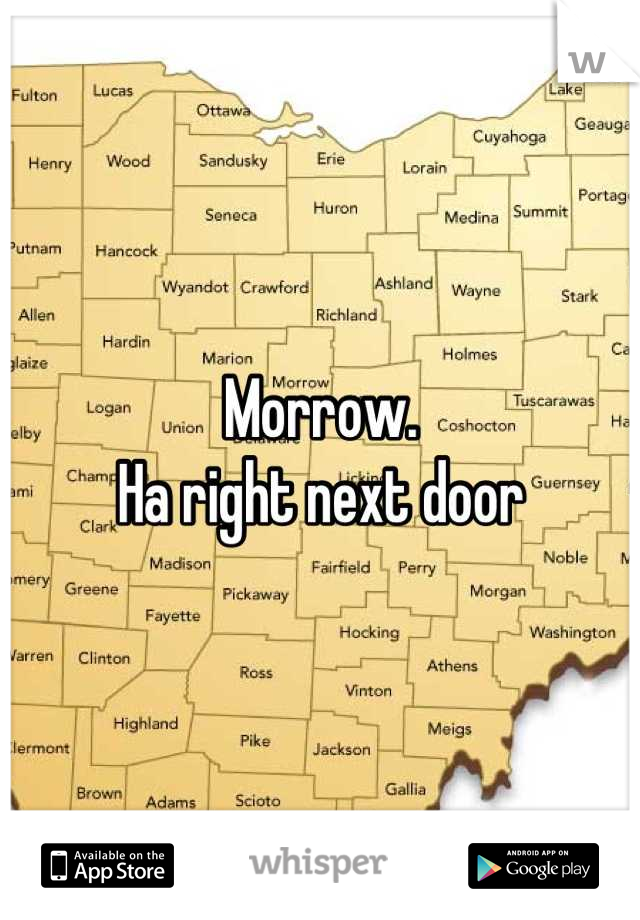 Morrow. 
Ha right next door