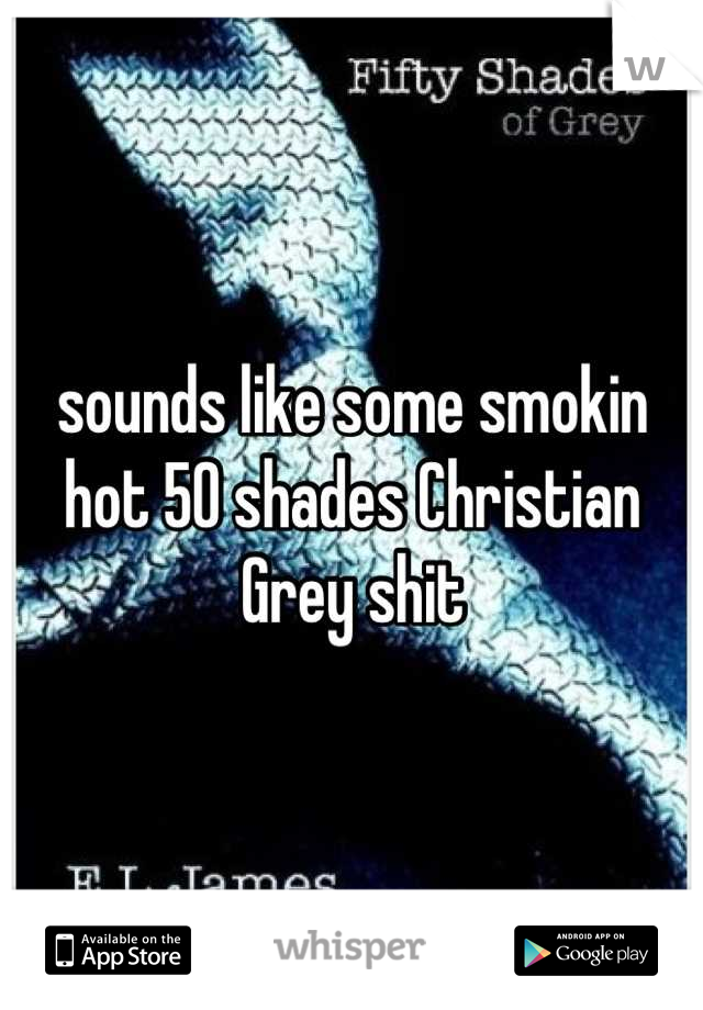 sounds like some smokin hot 50 shades Christian Grey shit