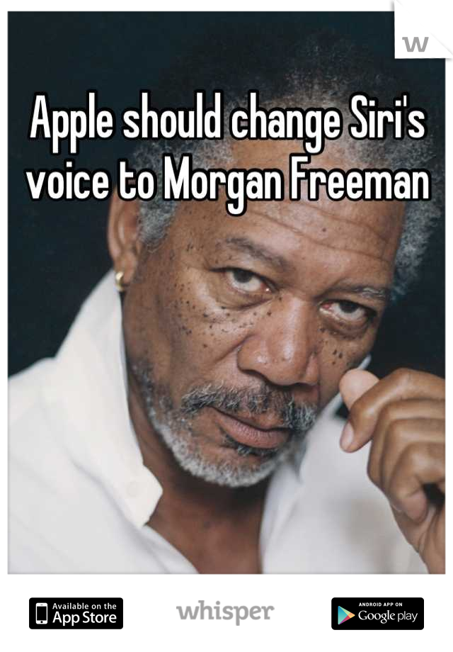 Apple should change Siri's voice to Morgan Freeman