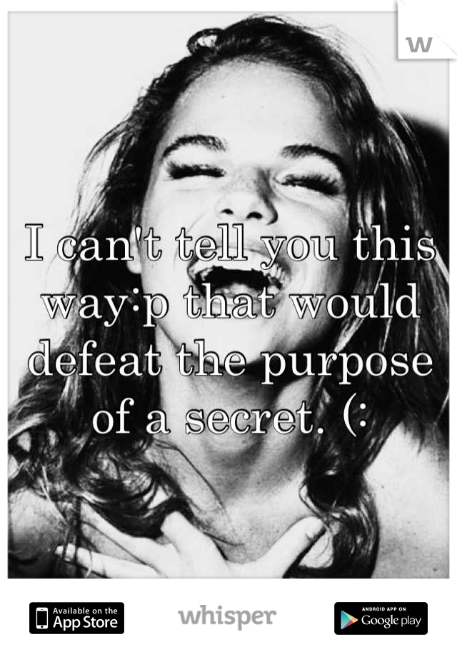 I can't tell you this way:p that would defeat the purpose of a secret. (: