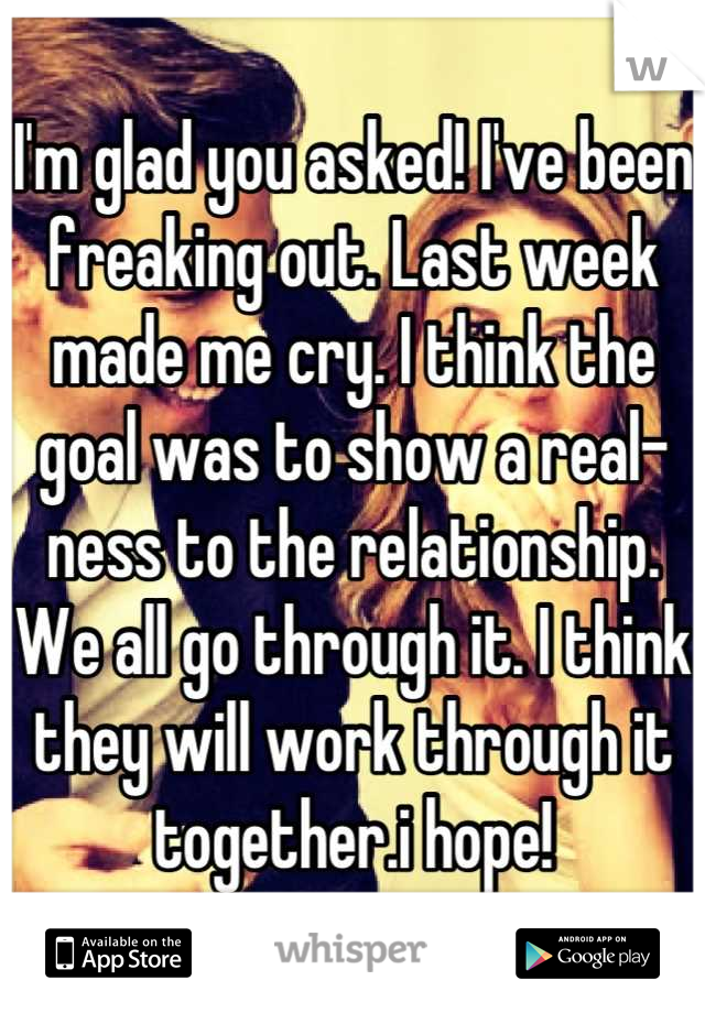 I'm glad you asked! I've been freaking out. Last week made me cry. I think the goal was to show a real-ness to the relationship. We all go through it. I think they will work through it together.i hope!