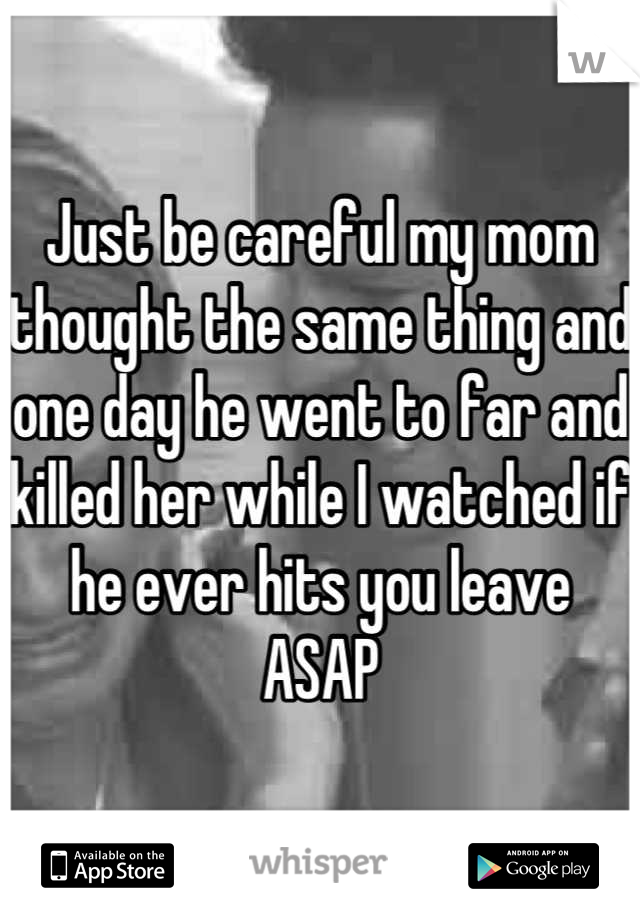Just be careful my mom thought the same thing and one day he went to far and killed her while I watched if he ever hits you leave ASAP