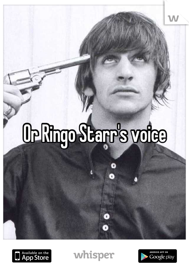 Or Ringo Starr's voice