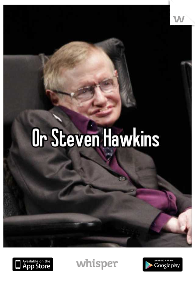 Or Steven Hawkins 