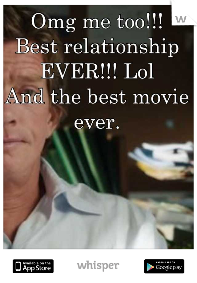 Omg me too!!!
Best relationship EVER!!! Lol
And the best movie ever.