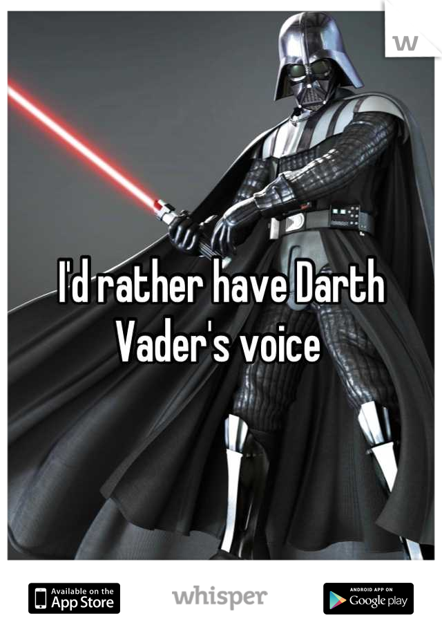 I'd rather have Darth Vader's voice 