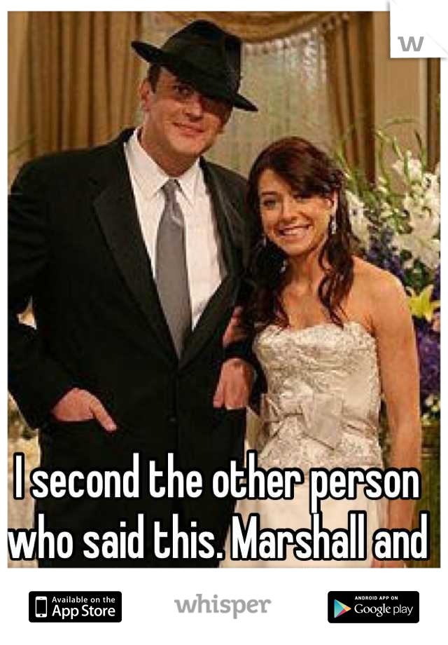 I second the other person who said this. Marshall and Lily have it right. 