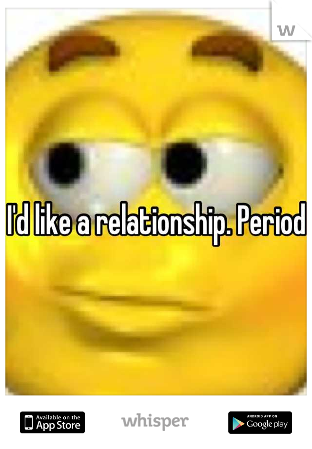 I'd like a relationship. Period