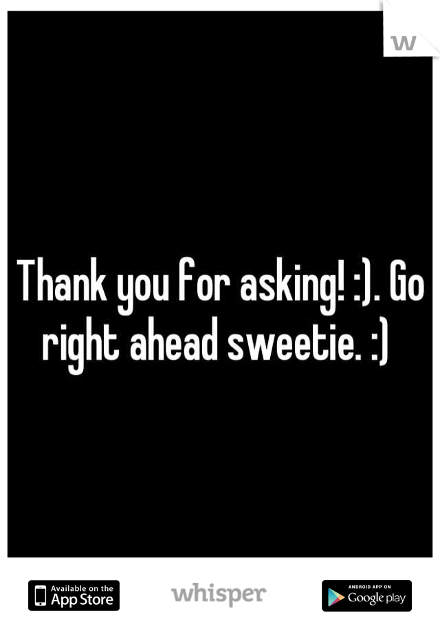 Thank you for asking! :). Go right ahead sweetie. :) 