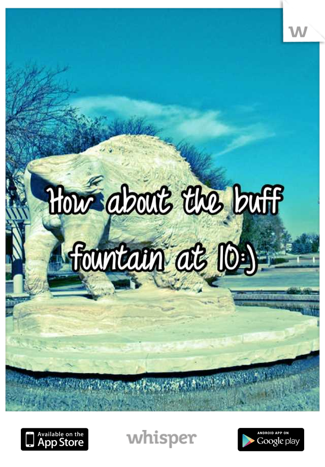 How about the buff fountain at 10:)