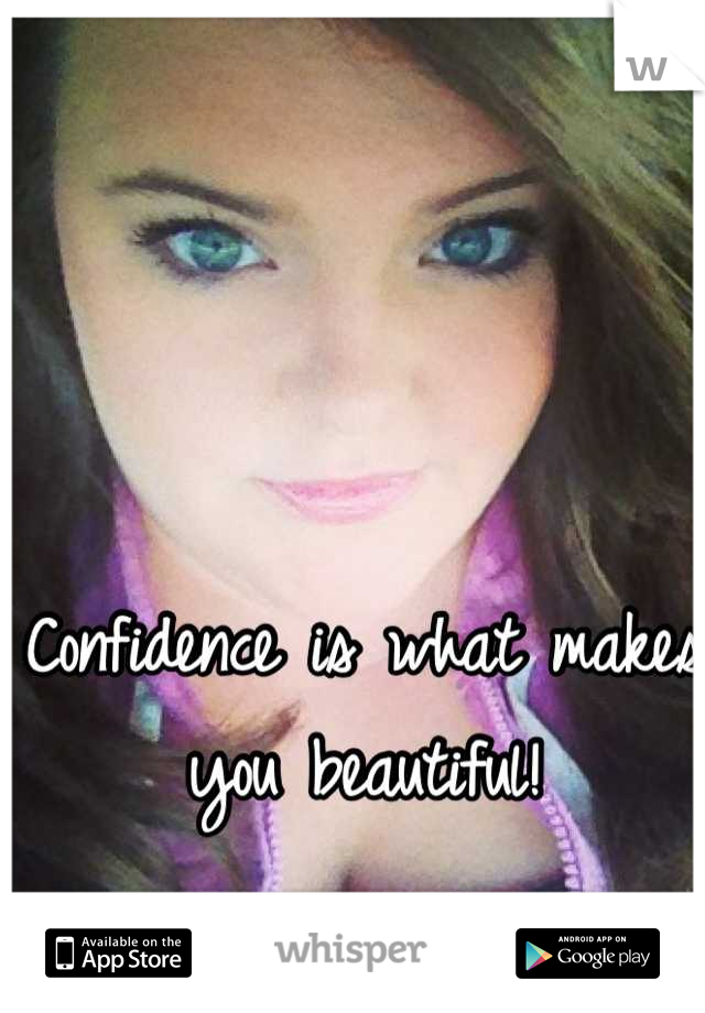 Confidence is what makes you beautiful!