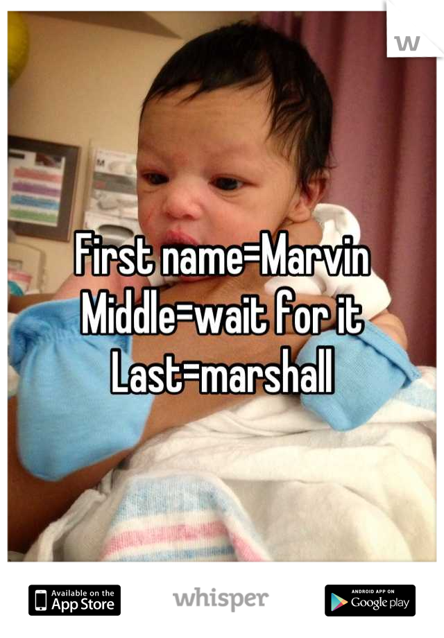 First name=Marvin
Middle=wait for it
Last=marshall