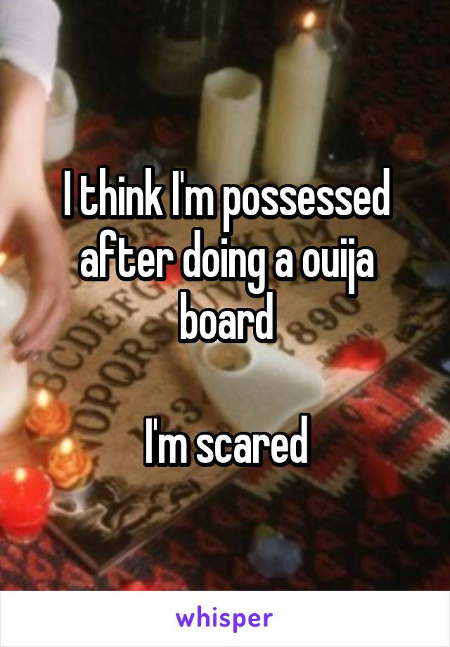 I think I'm possessed after doing a ouija board

I'm scared