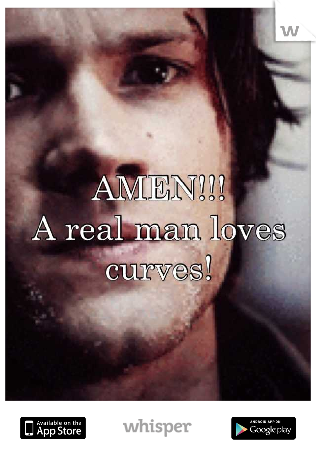 AMEN!!!
A real man loves curves!