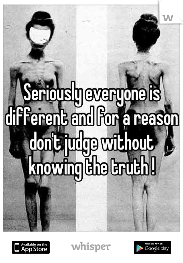 Seriously everyone is different and for a reason don't judge without knowing the truth !