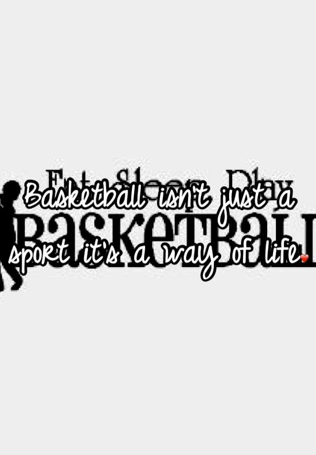 Basketball isn't just a sport it's a way of life