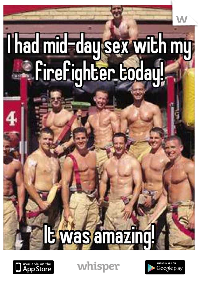 I had mid-day sex with my firefighter today!





It was amazing!