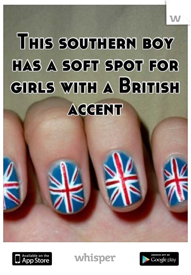 This southern boy has a soft spot for girls with a British accent