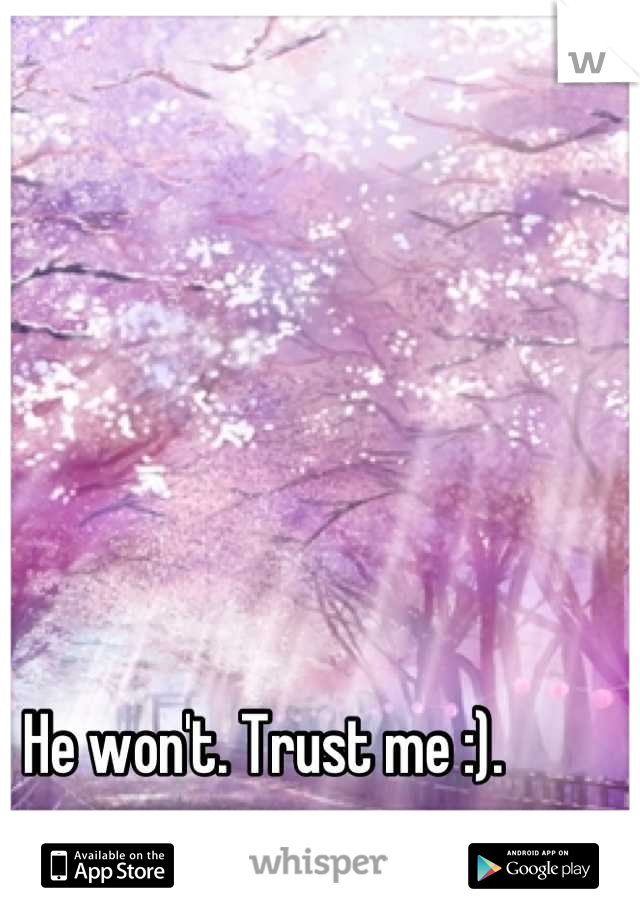 He won't. Trust me :). 