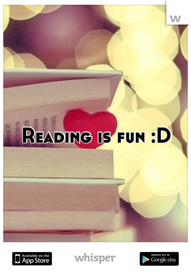 Reading is fun :D