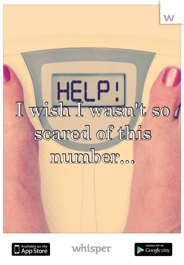 I wish I wasn't so scared of this number...