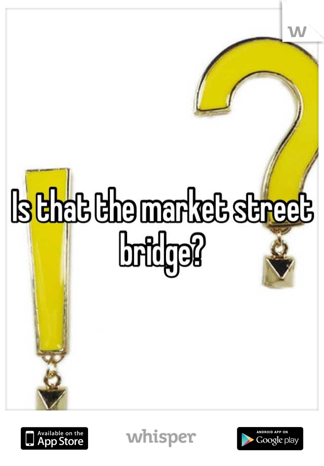 Is that the market street bridge?
