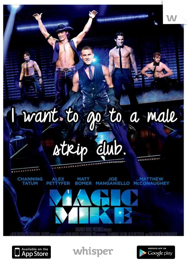 I want to go to a male strip club. 