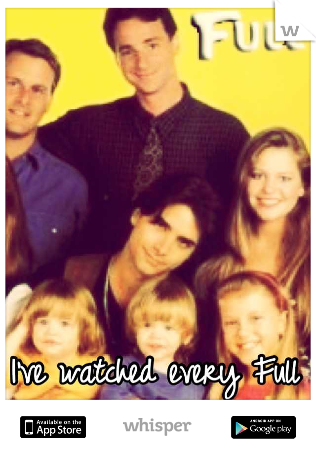 I've watched every Full House episode there is!