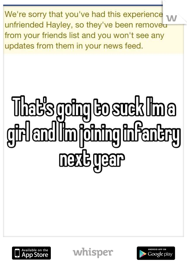 That's going to suck I'm a girl and I'm joining infantry next year 