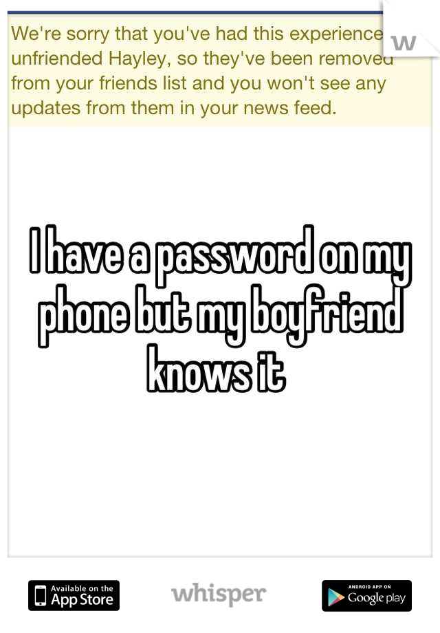 I have a password on my phone but my boyfriend knows it 