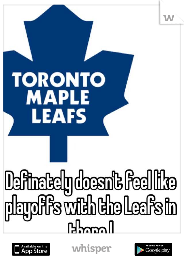 Definately doesn't feel like playoffs with the Leafs in there !